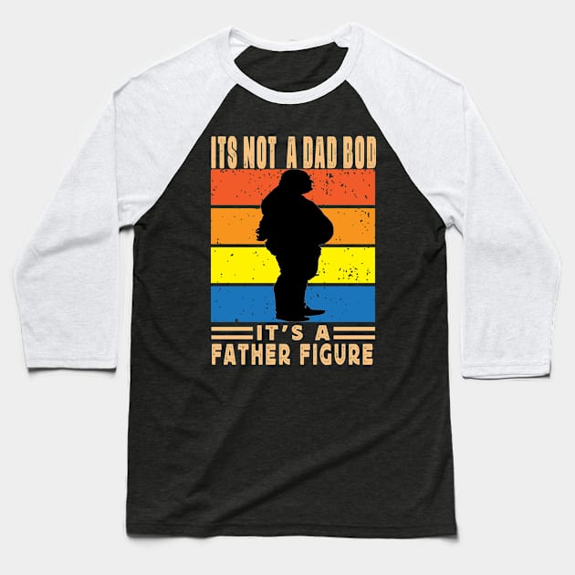 Its Not A Dad Bod Its A Father Figure Father Day Baseball T-Shirt by raeex